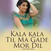 About Kala kala Til Ma Gade Mor Dil Song